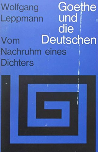 Goethe und die Deutschen: Der Nachruhm eines Dichters im Wandel der Zeit und der Weltanschauungen