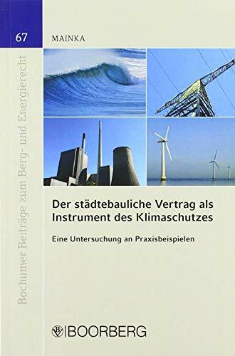 Der städtebauliche Vertrag als Instrument des Klimaschutzes: Eine Untersuchung an Praxisbeispielen (Bochumer Beiträge zum Berg- und Energierecht) Der städtebauliche Vertrag als Instrument des Klimaschutzes: Eine Untersuchung an Praxisbeispielen (Bochumer Beiträge zum Berg- und Energierecht)