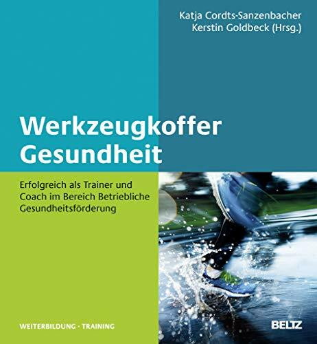 Werkzeugkoffer Gesundheit: Erfolgreich als Trainer und Coach im Bereich Betriebliche Gesundheitsförderung (Beltz Weiterbildung)