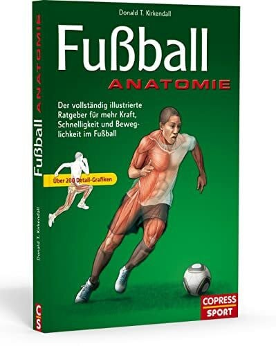 Fußball Anatomie: Der vollständige illustrierte Ratgeber für mehr Schnelligkeit, Kraft, und Beweglichkeit im Fußball