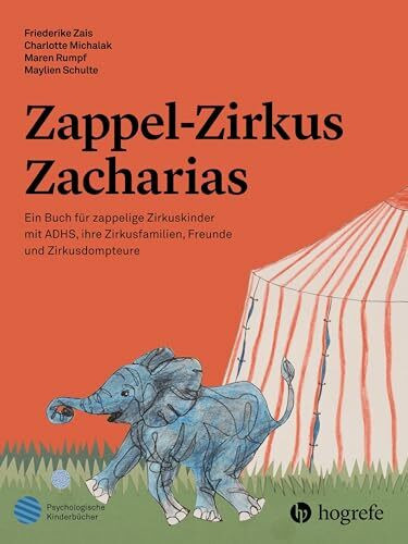 Zappel-Zirkus Zacharias: Ein Buch für zappelige Zirkuskinder mit ADHS, ihre Zirkusfamilien, Freunde und Zirkusdompteure (Psychologische Kinderbücher)