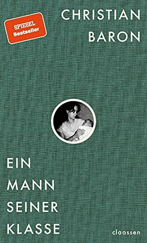 Ein Mann seiner Klasse: Eine Geschichte vom Leben und Sterben, vom Nacheifern und Abnabeln, vom Verdammen und Verzeihen