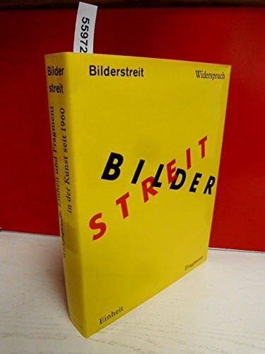 Bilderstreit: Widerspruch - Einheit und Fragment in der Kunst seit 1960