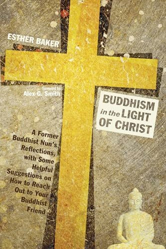 Buddhism in the Light of Christ: A Former Buddhist Nun's Reflections, with Some Helpful Suggestions on How to Reach Out to Your Buddhist Friend