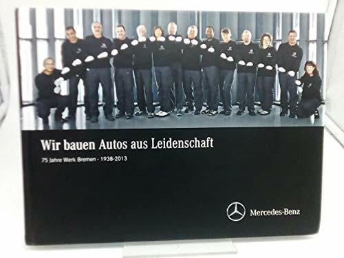 Mercedes-Benz. Wir bauen Autos aus Leidenschaft. 75 Jahre Werk Bremen 1938 bis 2013.