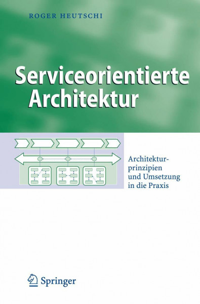 Serviceorientierte Architektur. Architekturprinzipien und Umsetzung in die Praxis (Business Engineering)