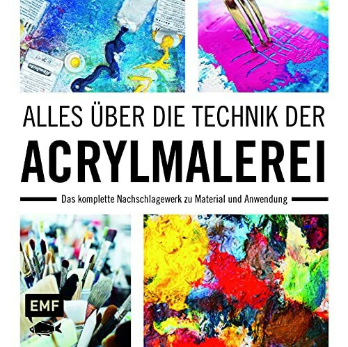 Alles über die Technik der Acrylmalerei: Das komplette Nachschlagewerk zu Material und Anwendung