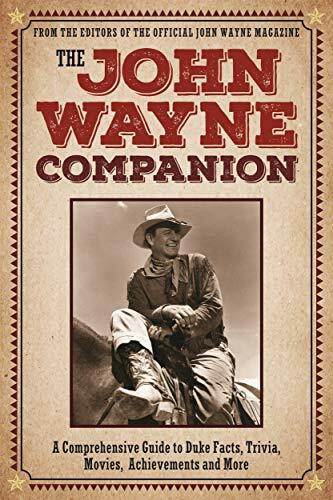 The John Wayne Companion: A Comprehensive Guide to Duke's Movies, Quotes, Achievements and More: A Comprehensive Guide to Duke's Facts, Trivia, Movies, Achievements and More