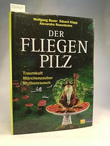 Der Fliegenpilz: Traumkult - Märchenzauber - Mythenrausch (Psychoaktive Pflanzen)