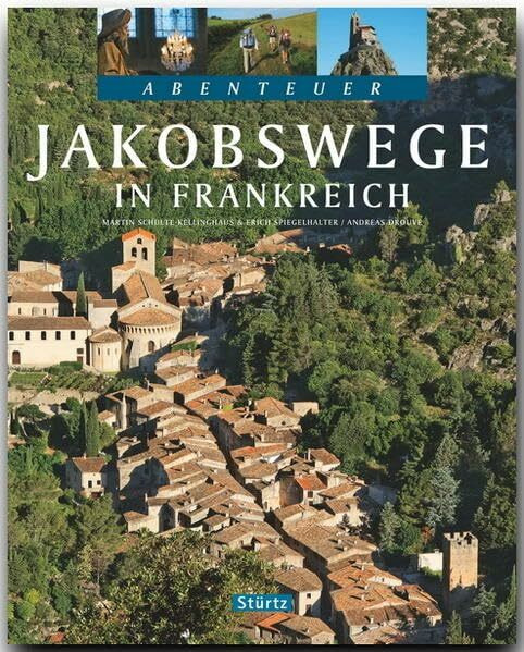 Abenteuer Jakobswege in FRANKREICH: Ein Bildband mit über 220 Bildern auf 128 Seiten - STÜRTZ Verlag