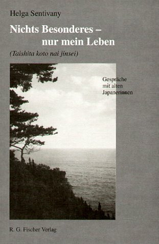 Nichts Besonderes, nur mein Leben. Taishita koto nai jinsei. Gespräche mit alten Japanerinnen