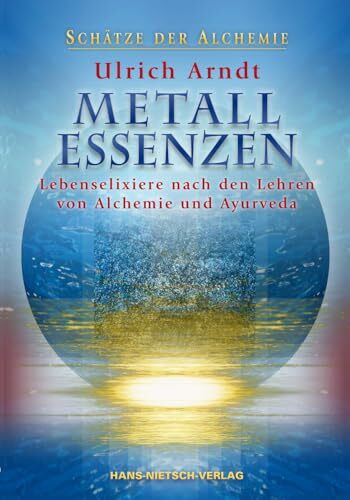 Metall-Essenzen: Lebenselixiere nach den Lehren von Alchemie und Ayurveda