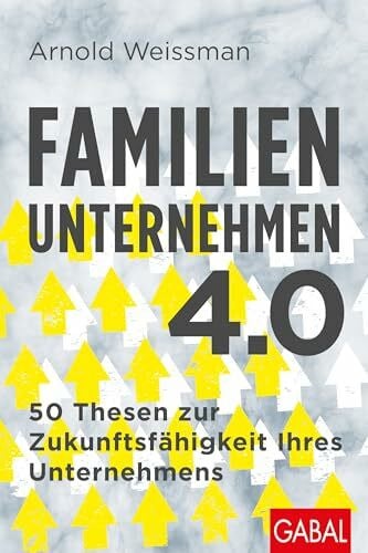Familienunternehmen 4.0: 50 Thesen zur Zukunftsfähigkeit Ihres Unternehmens (Dein Business)