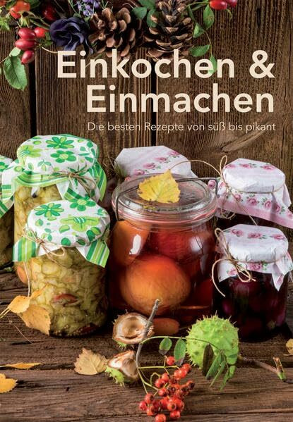 Einkochen & Einmachen: Die besten Rezepte von süß bis pikant