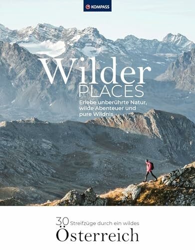 Wilder Places - 30 Streifzüge durch ein wildes Österreich: Erlebe unberührte Natur, wilde Abenteuer und pure Wildnis (KOMPASS Funktionaler Bildband, Band 1551)