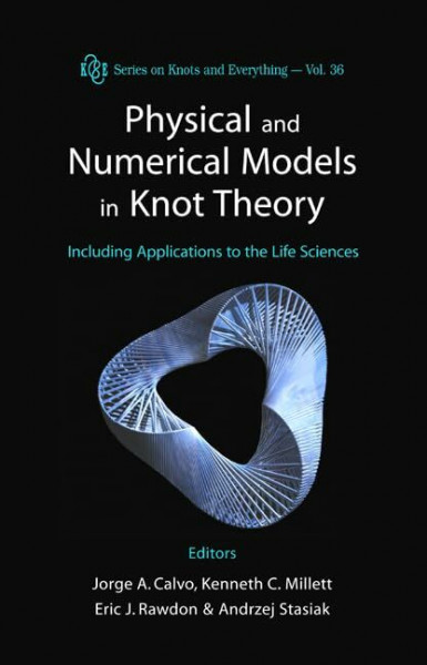 Physical And Numerical Models In Knot Theory: Including Applications To The Life Sciences (Knots and Everything, Band 36)