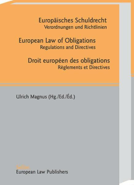 Europäisches Schuldrecht /European Law of Obligations /Droit européen des obligations: Verordnungen und Richtlinien /Règlements et Directives /Regulations and Directives