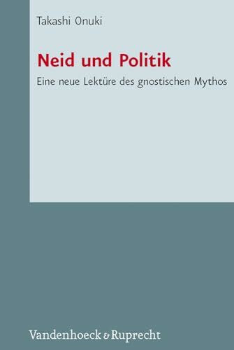 Neid und Politik: Eine neue Lektüre des gnostischen Mythos (Novum Testamentum et Orbis Antiquus/Studien zur Umwelt des Neuen Testaments (NTOA/StUNT), Bd. 79)