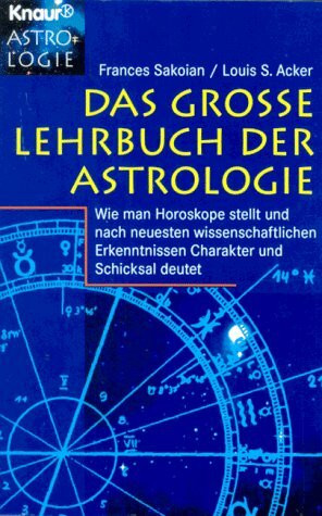 Das grosse Lehrbuch der Astrologie: Wie man Horoskope stellt und nach neuesten wissenschaftlichen Erkenntnissen Charakter und Schicksal deutet (Knaur Taschenbücher. Esoterik)