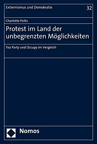 Protest im Land der unbegrenzten Möglichkeiten: Tea Party und Occupy im Vergleich (Extremismus und Demokratie, Band 32)