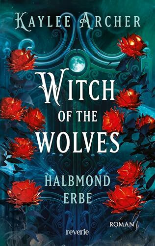 Witch of the Wolves: Halbmond Erbe: Roman | Eine Hexe mit Werwolfsgenen sorgt für frischen Wind im Urban-Fantasy-Genre | Auftakt der spicy Reihe