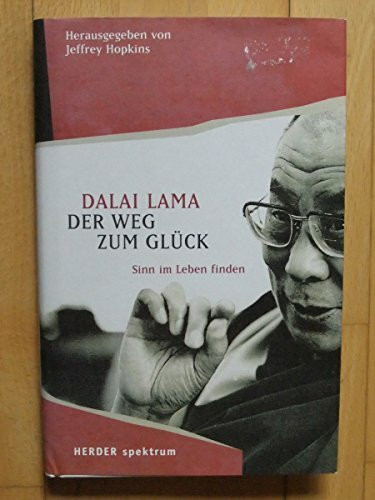 Der Weg zum Glück: Sinn im Leben finden: Sinn im Leben finden. Hrsg. v. Jeffrey Hopkins
