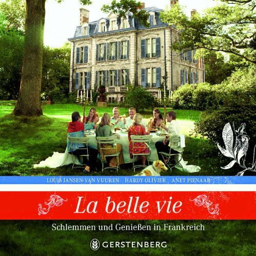 La belle vie: Schlemmen und Genießen in Frankreich Über 90 Rezepte