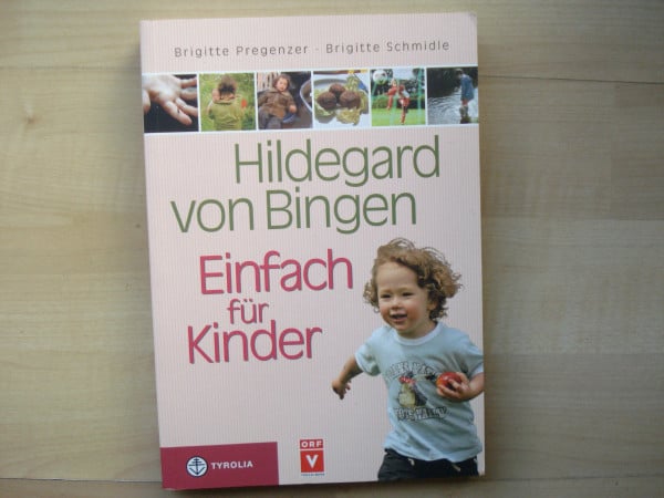 Hildegard von Bingen – Einfach für Kinder: Anregungen für eine gesunde Entwicklung von der Geburt bis zur Pubertät