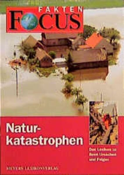 FOCUS Fakten, Naturkatastrophen: Das Lexikon zu ihren Ursachen und Folgen