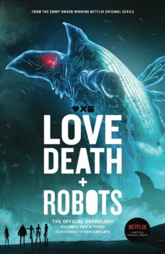 Love, Death + Robots: The Official Anthology: Volumes 2 & 3: Vol 2+3 (Love, Death and Robots)