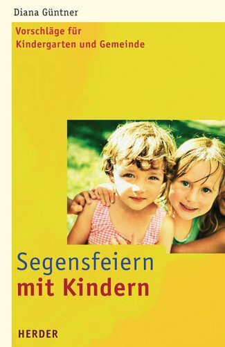 Segensfeiern mit Kindern: Vorschläge für Kindergarten und Gemeinde
