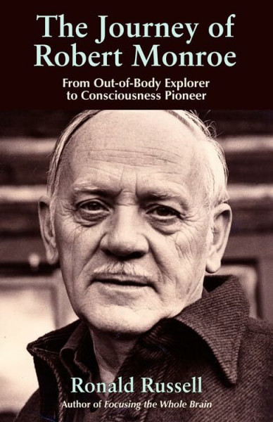 the Journey of Robert Monroe: The Pioneer of out-of-Body Exploring: From Out-Of-Body Explorer to Consciousness Pioneer