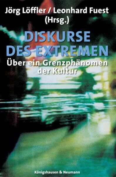 Diskurse des Extremen. Über Extremismus und Radikalität in Theorie, Literatur und Medien