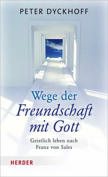 Wege der Freundschaft mit Gott: Geistlich leben nach Franz von Sales