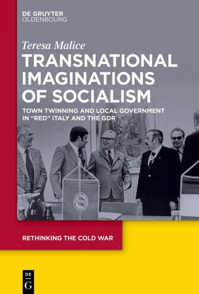 Transnational Imaginations of Socialism: Town Twinning and Local Government in “Red” Italy and the GDR (Rethinking the Cold War, 6)