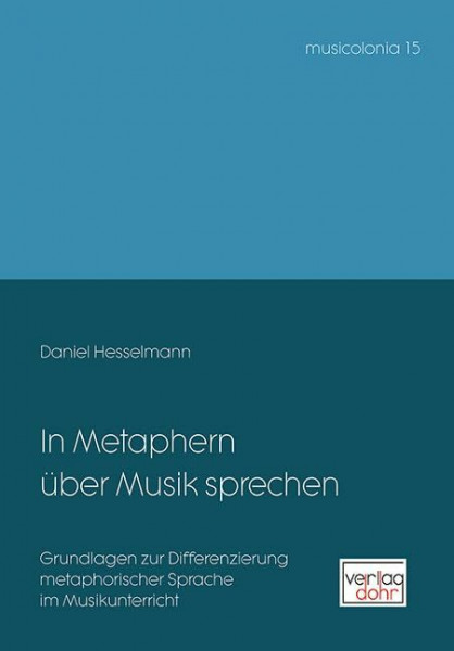 In Metaphern über Musik sprechen: Grundlagen zur Differenzierung metaphorischer Sprache im Musikunterricht (musicolonia)