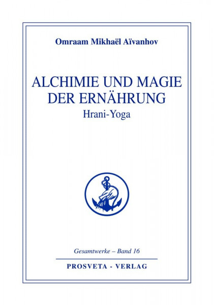 Alchimie und Magie der Ernährung - Hrani Yoga (Reihe Gesamtwerke Aivanhov)