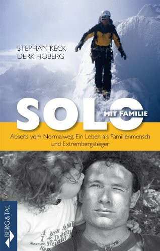 Solo mit Familie: Abseits vom Normalweg – Ein Leben als Familienmensch und Extrembergsteiger