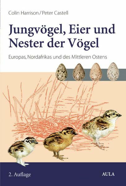 Jungvögel, Eier und Nester der Vögel Europas, Nordafrikas und des Mittleren Ostens: Ein Naturführer zur Fortpflanzungsbiologie