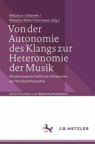 Von der Autonomie des Klangs zur Heteronomie der Musik: Musikwissenschaftliche Antworten auf Musikphilosophie (Abhandlungen zur Musikwissenschaft)