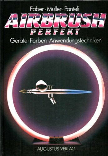 Airbrush perfekt: Geräte - Farben - Anwendungstechniken
