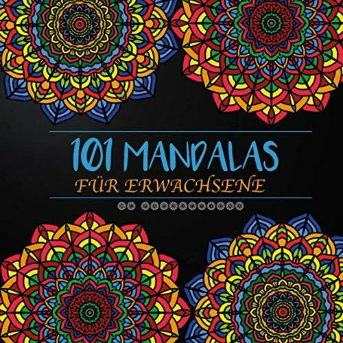 101 Mandalas für Erwachsene: Das große Ausmalbuch: Kreativ meditieren, entspannen, Stress abbauen – für mehr Ruhe, Ausgeglichenheit & Achtsamkeit