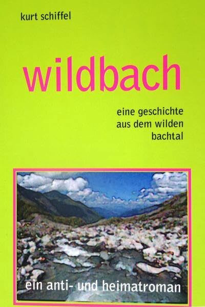 wildbach. eine geschichte aus dem wildbachtal.: ein anti- und heimatroman