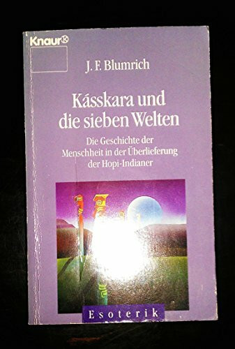 Kásskara und die sieben Welten. Die Geschichte der Menschheit in der Überlieferung der Hopi-Indianer