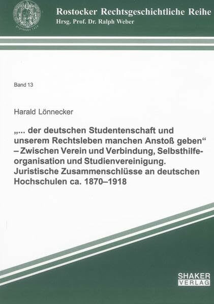 „... der deutschen Studentenschaft und unserem Rechtsleben manchen Anstoß geben“ – Zwischen Verein und Verbindung, Selbsthilfeorganisation und ... (Rostocker Rechtsgeschichtliche Reihe)