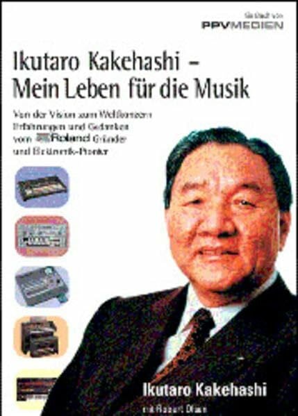 Mein Leben für die Musik. Von der Vision zum Weltkonzern: Von der Vision zum Weltkonzern - Erfahrungen und Gedanken vom Roland-Gründer und Elektronik-Pionier