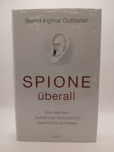 Spione überall: Wie Agenten, Spitzel und Verschwörer Geschichte schrieben
