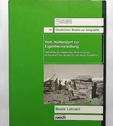 Vom Hüttendorf zur Eigenheimsiedlung: Selbsthilfe im städtischen Wohnungsbau. Ist Kapstadt das Modell für das Neue Südafrika (Osnabrücker Studien zur Geographie)