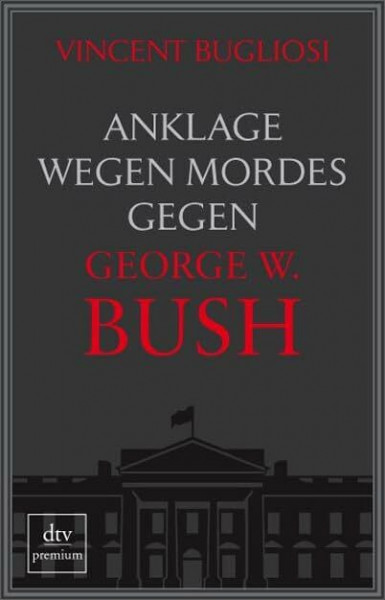 Anklage wegen Mordes gegen George W. Bush (dtv premium)