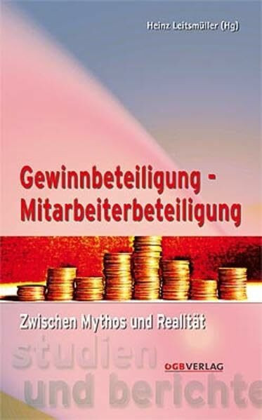 Gewinnbeteiligung - Mitarbeiterbeteiligung: Zwischen Mythos und Realität (Studien und Berichte)